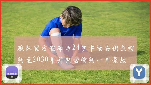 狼队官方宣布与24岁中场安德烈续约至2030年并包含续约一年条款