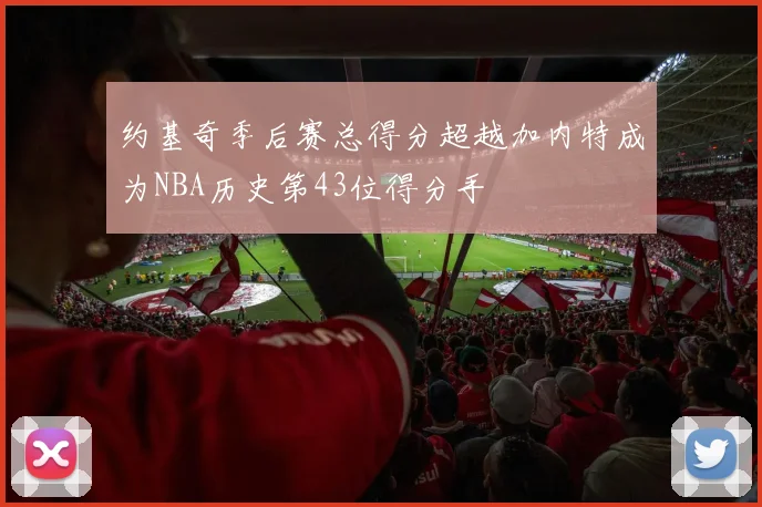 约基奇季后赛总得分超越加内特成为NBA历史第43位得分手