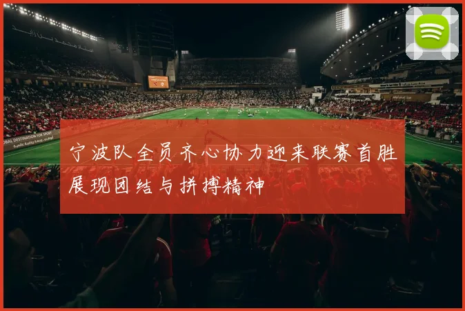宁波队全员齐心协力迎来联赛首胜展现团结与拼搏精神